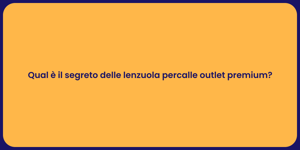Qual è il segreto delle lenzuola percalle outlet premium?