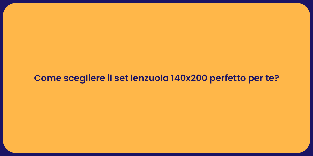 Come scegliere il set lenzuola 140x200 perfetto per te?