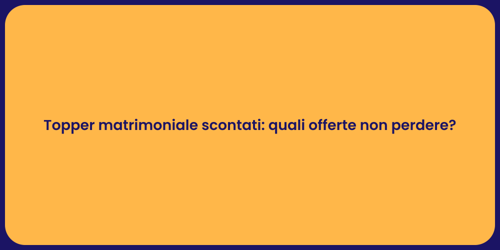 Topper matrimoniale scontati: quali offerte non perdere?