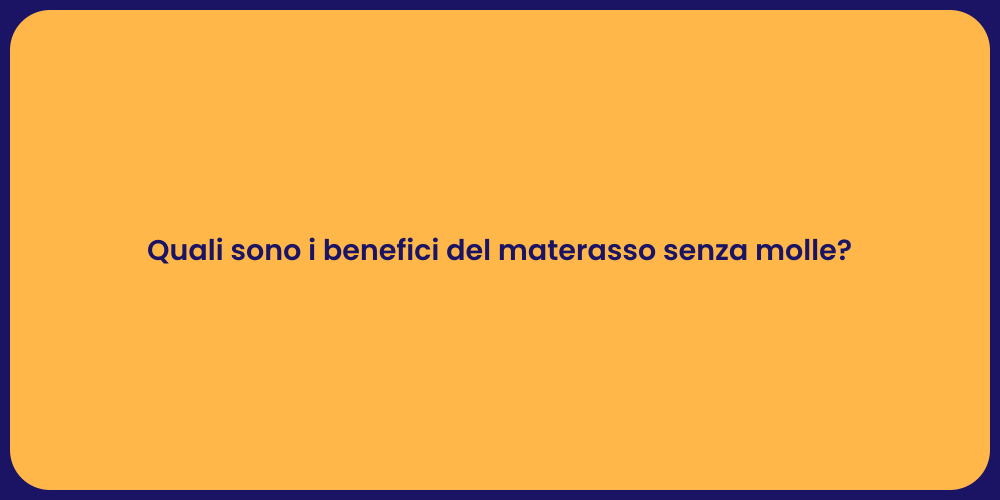 Quali sono i benefici del materasso senza molle?