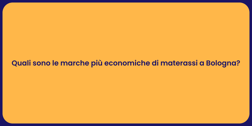Quali sono le marche più economiche di materassi a Bologna?