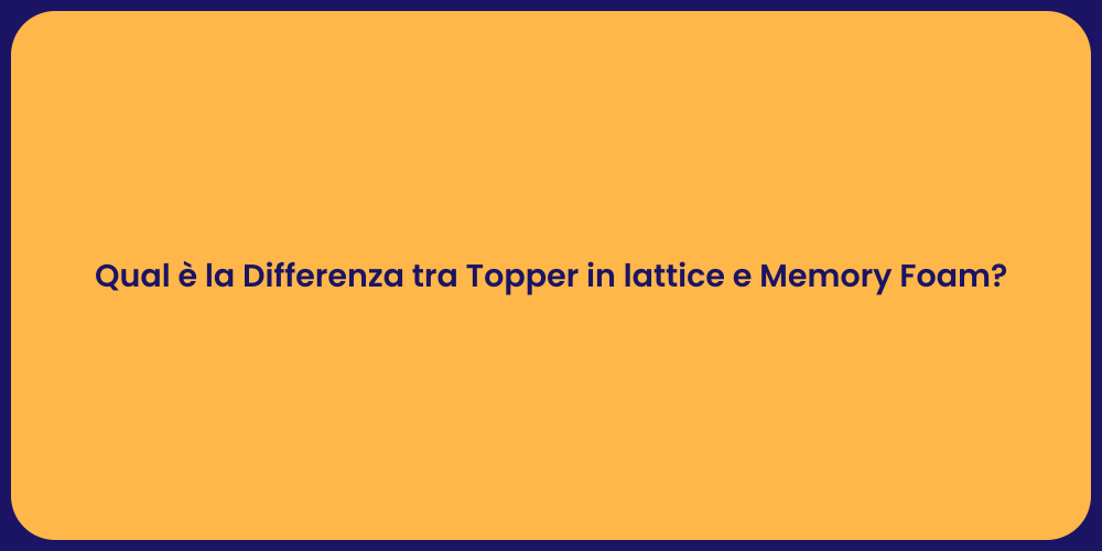 Qual è la Differenza tra Topper in lattice e Memory Foam?
