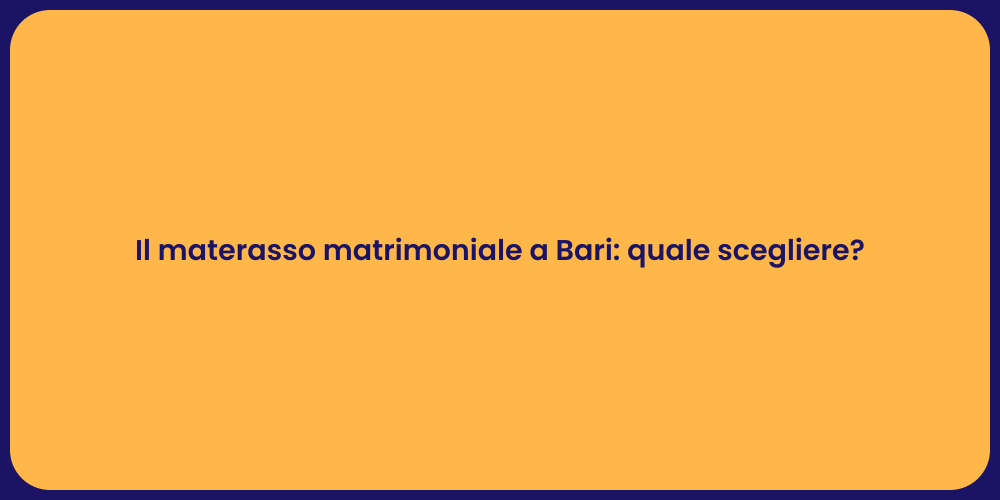 Il materasso matrimoniale a Bari: quale scegliere?