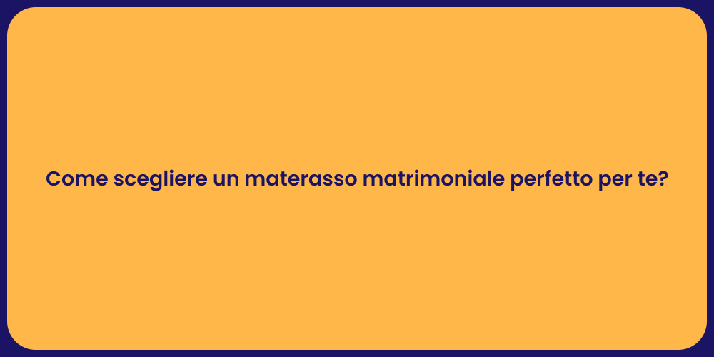 Come scegliere un materasso matrimoniale perfetto per te?