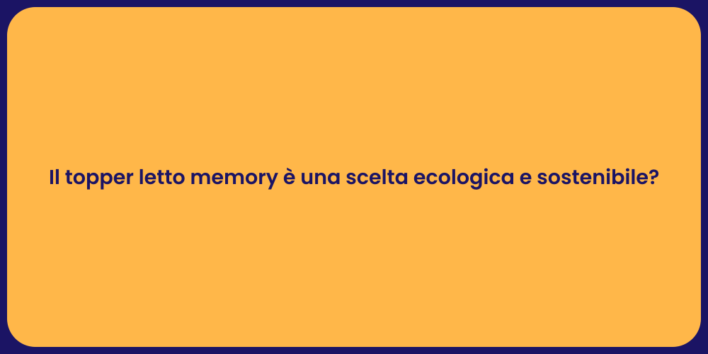 Il topper letto memory è una scelta ecologica e sostenibile?