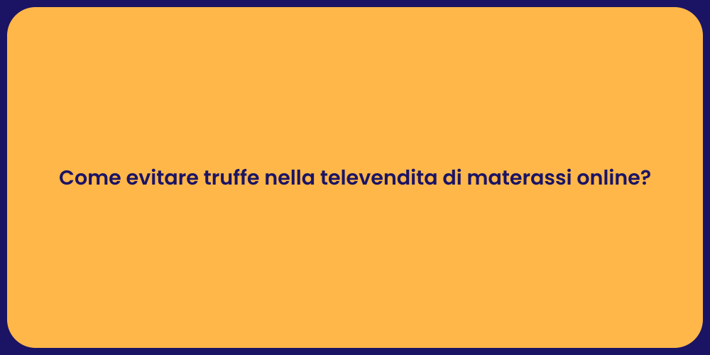 Come evitare truffe nella televendita di materassi online?
