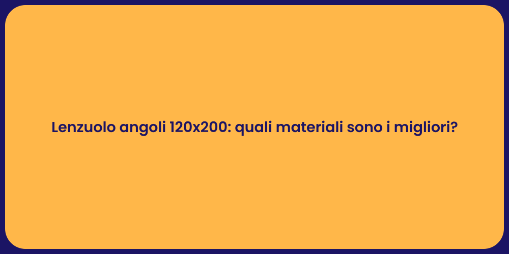 Lenzuolo angoli 120x200: quali materiali sono i migliori?