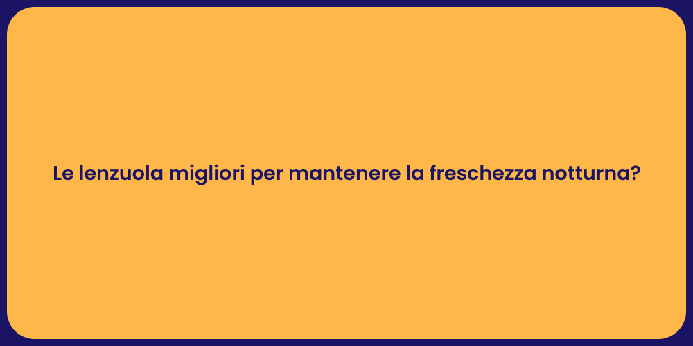 Le lenzuola migliori per mantenere la freschezza notturna?