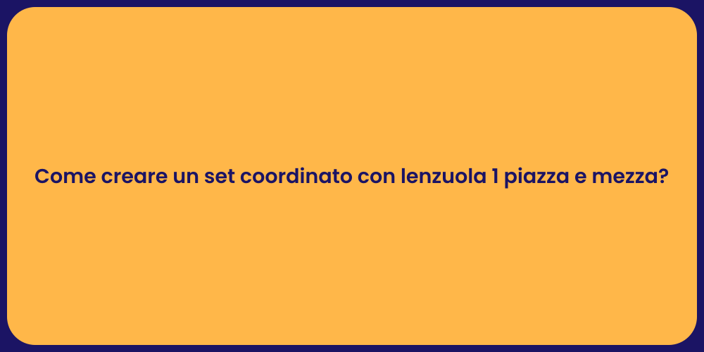 Come creare un set coordinato con lenzuola 1 piazza e mezza?
