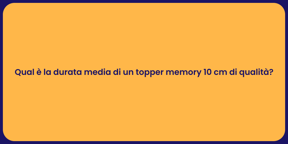 Qual è la durata media di un topper memory 10 cm di qualità?