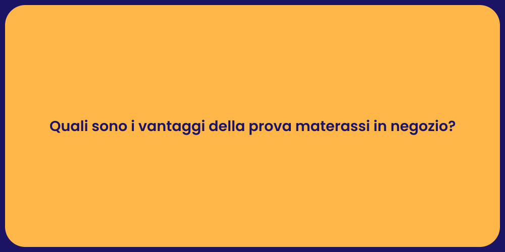 Quali sono i vantaggi della prova materassi in negozio?