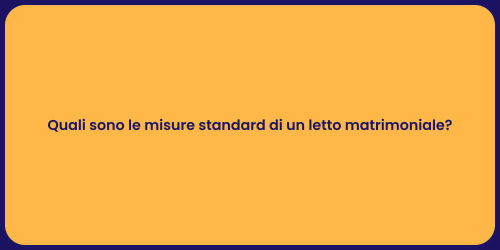 Quali sono le misure standard di un letto matrimoniale?