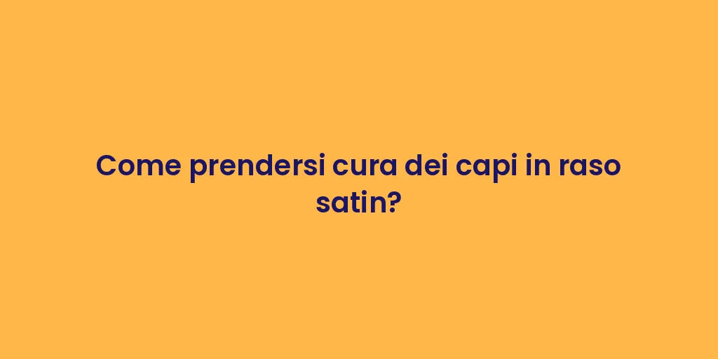 Come prendersi cura dei capi in raso satin?