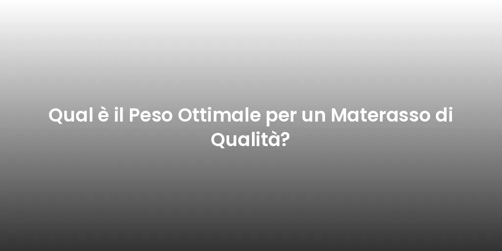 Qual è il Peso Ottimale per un Materasso di Qualità?