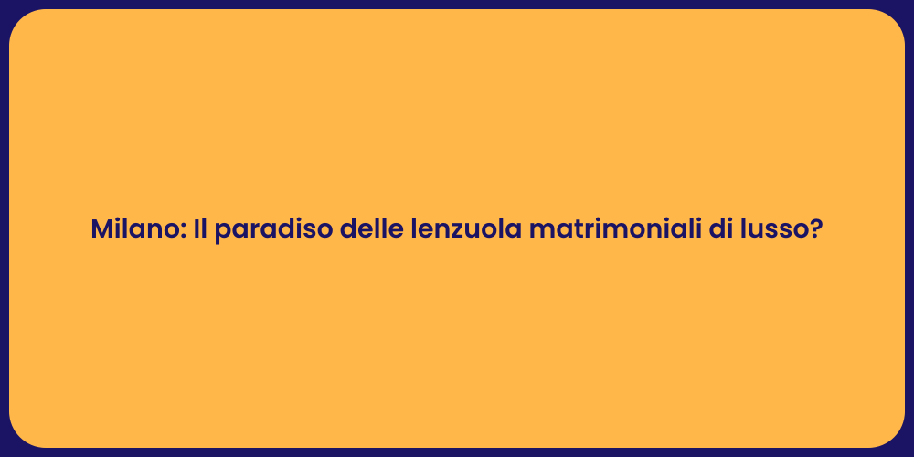 Milano: Il paradiso delle lenzuola matrimoniali di lusso?