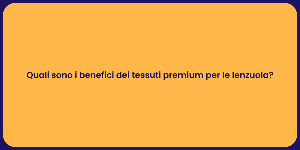 Quali sono i benefici dei tessuti premium per le lenzuola?
