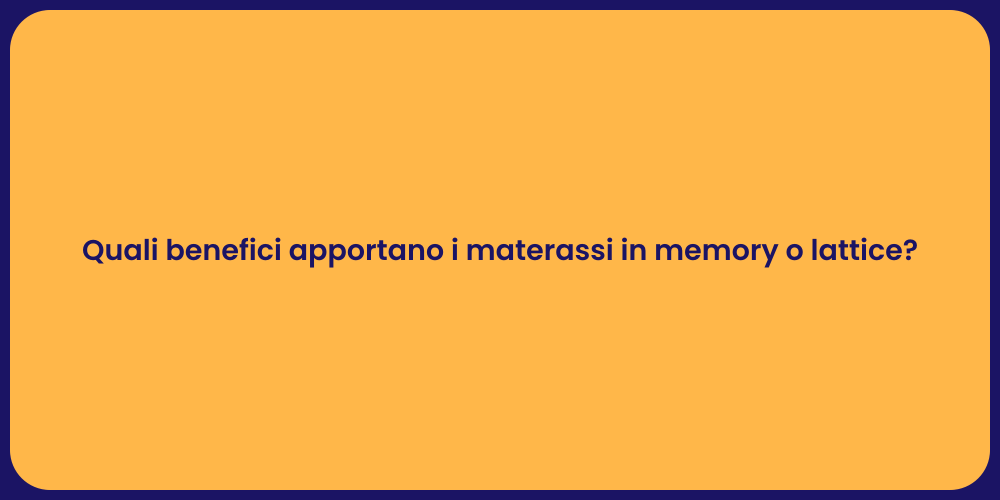 Quali benefici apportano i materassi in memory o lattice?