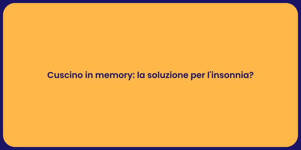 Cuscino in memory: la soluzione per l'insonnia?
