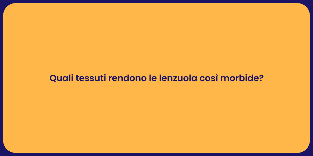 Quali tessuti rendono le lenzuola così morbide?