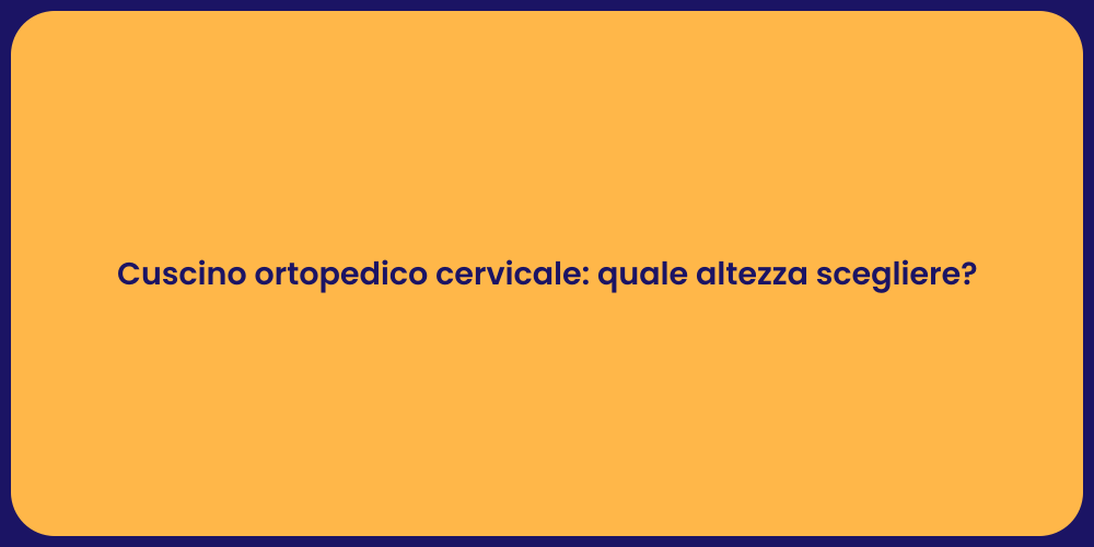 Cuscino ortopedico cervicale: quale altezza scegliere?