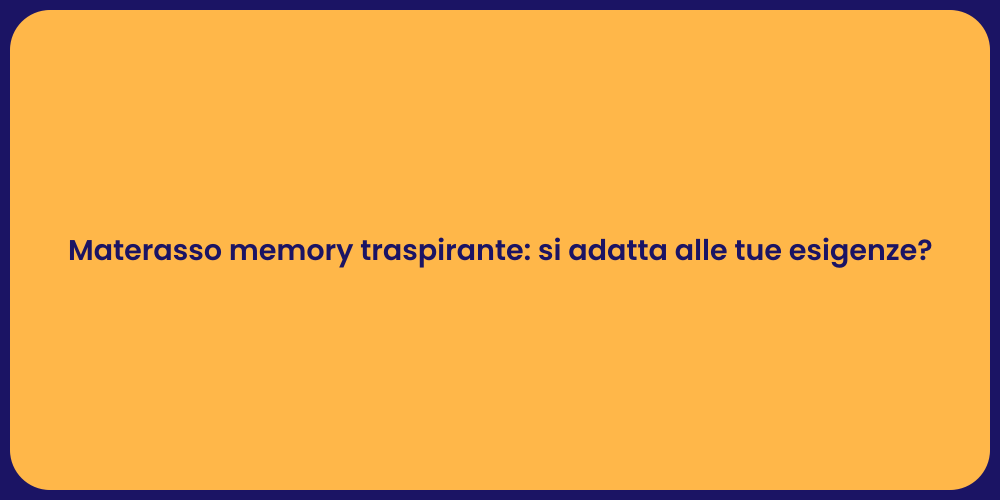 Materasso memory traspirante: si adatta alle tue esigenze?