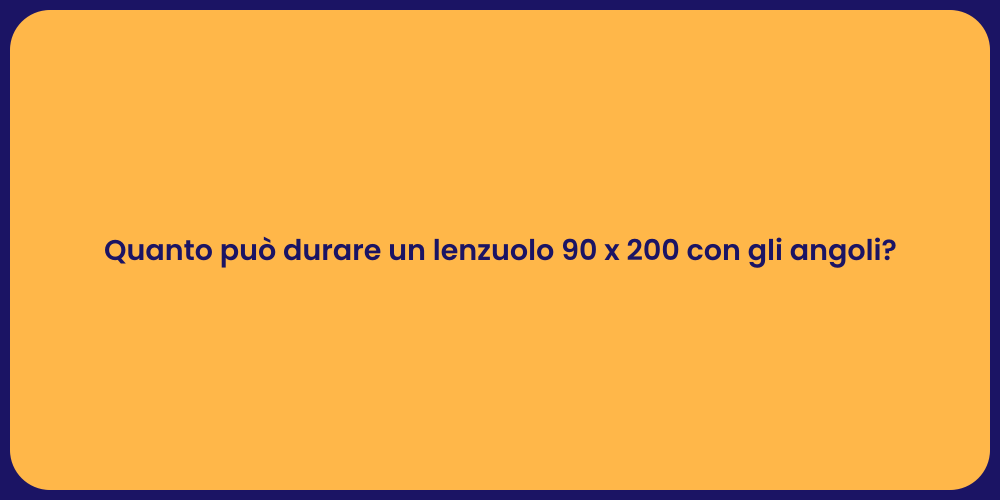 Quanto può durare un lenzuolo 90 x 200 con gli angoli?
