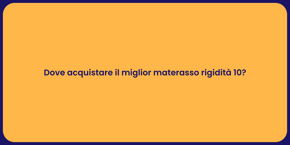 Dove acquistare il miglior materasso rigidità 10?