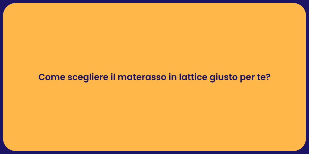 Come scegliere il materasso in lattice giusto per te?