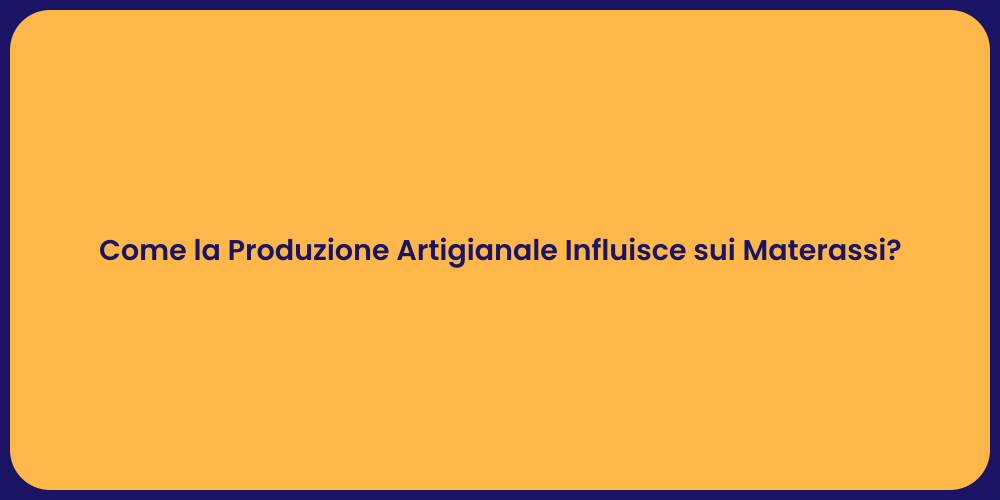 Come la Produzione Artigianale Influisce sui Materassi?