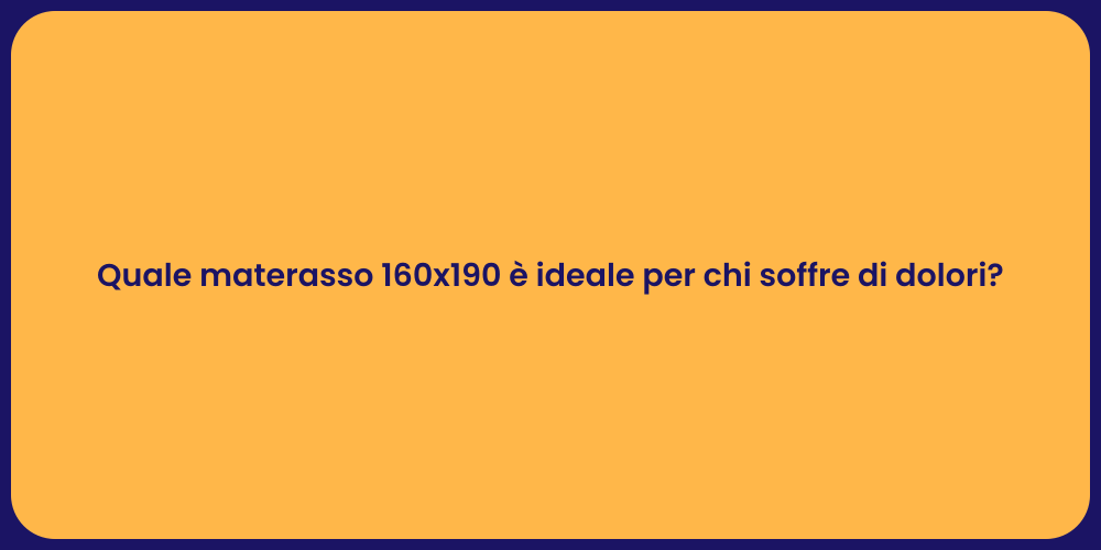 Quale materasso 160x190 è ideale per chi soffre di dolori?