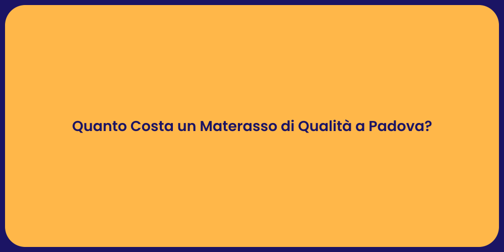 Quanto Costa un Materasso di Qualità a Padova?