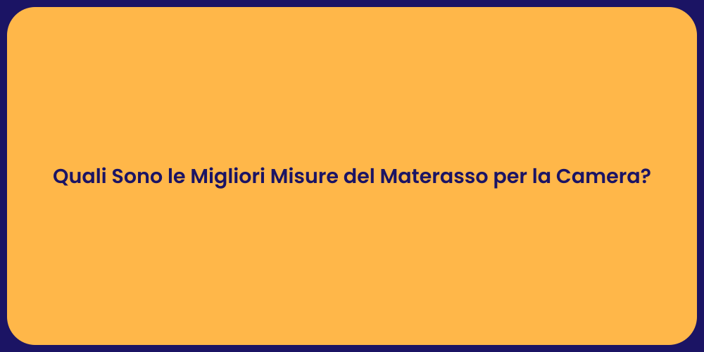 Quali Sono le Migliori Misure del Materasso per la Camera?