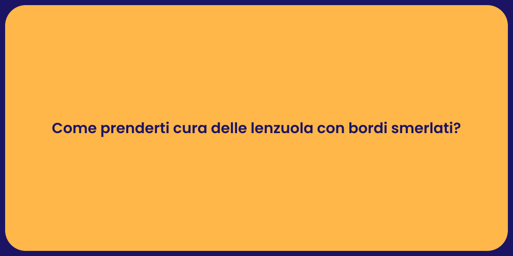 Come prenderti cura delle lenzuola con bordi smerlati?