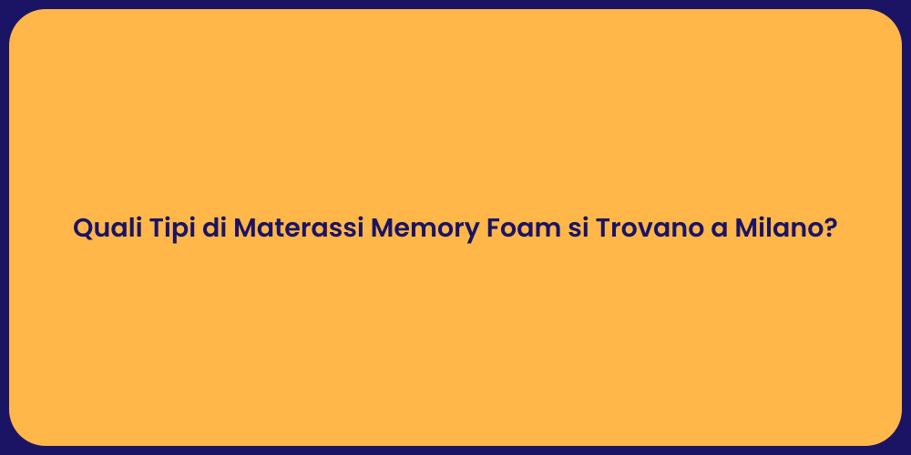 Quali Tipi di Materassi Memory Foam si Trovano a Milano?