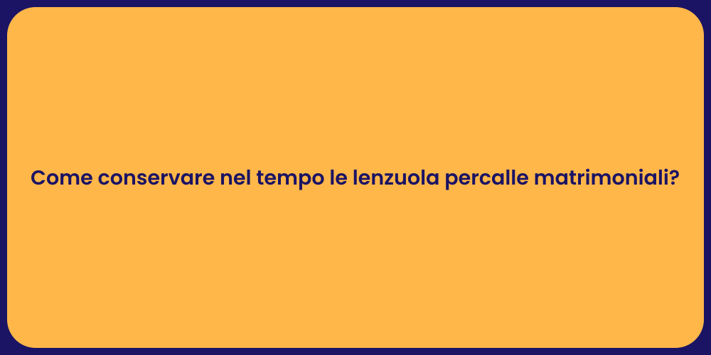 Come conservare nel tempo le lenzuola percalle matrimoniali?