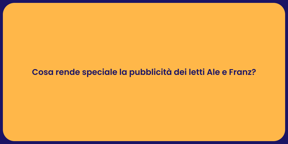 Cosa rende speciale la pubblicità dei letti Ale e Franz?