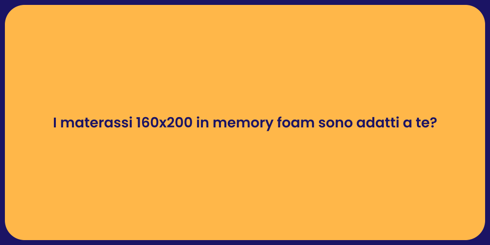 I materassi 160x200 in memory foam sono adatti a te?