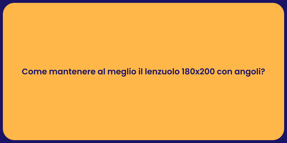 Come mantenere al meglio il lenzuolo 180x200 con angoli?