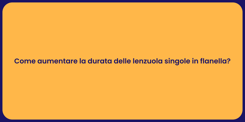 Come aumentare la durata delle lenzuola singole in flanella?