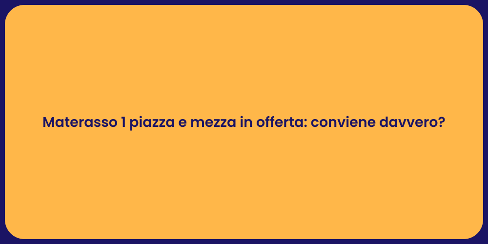 Materasso 1 piazza e mezza in offerta: conviene davvero?