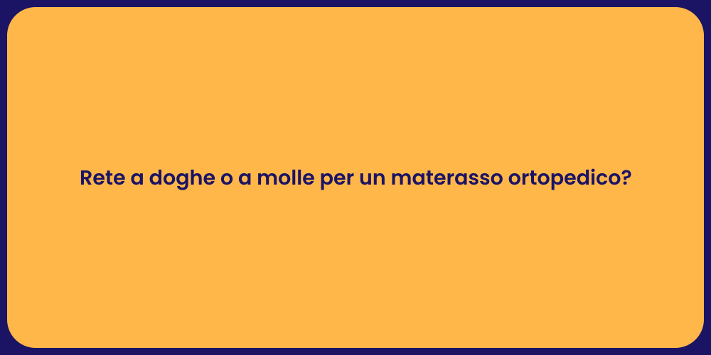 Rete a doghe o a molle per un materasso ortopedico?