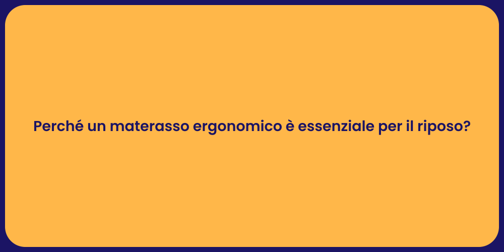 Perché un materasso ergonomico è essenziale per il riposo?