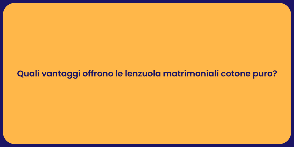 Quali vantaggi offrono le lenzuola matrimoniali cotone puro?