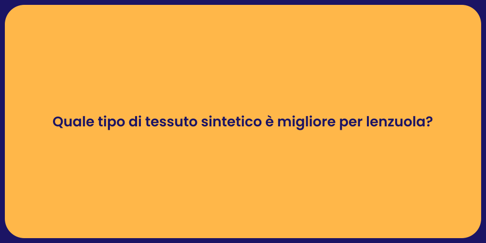 Quale tipo di tessuto sintetico è migliore per lenzuola?