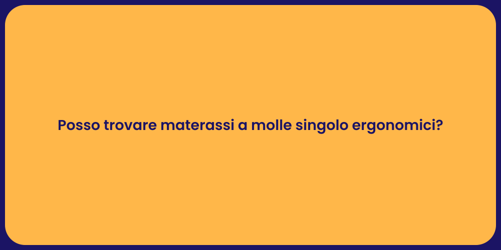 Posso trovare materassi a molle singolo ergonomici?