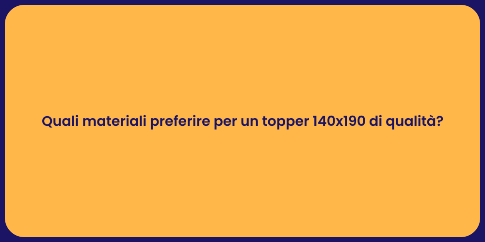 Quali materiali preferire per un topper 140x190 di qualità?