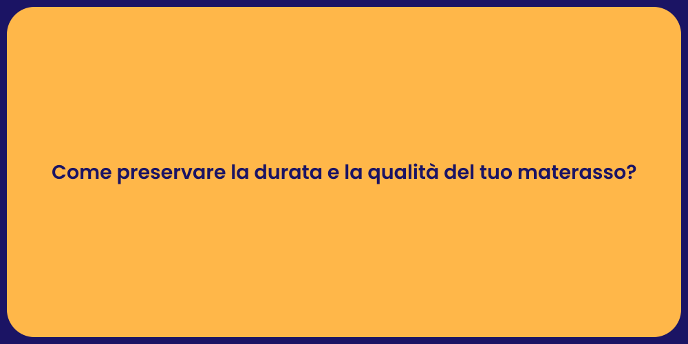 Come preservare la durata e la qualità del tuo materasso?