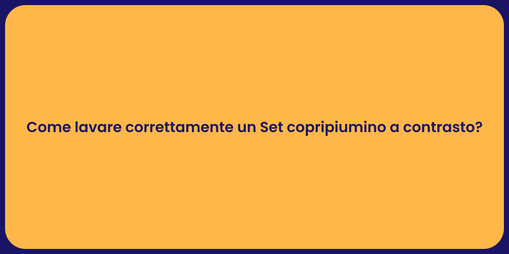 Come lavare correttamente un Set copripiumino a contrasto?