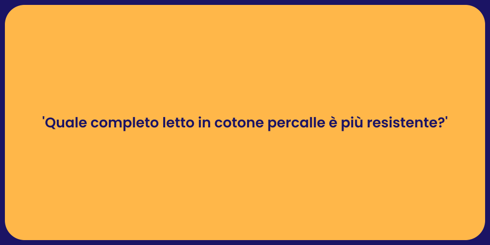 'Quale completo letto in cotone percalle è più resistente?'