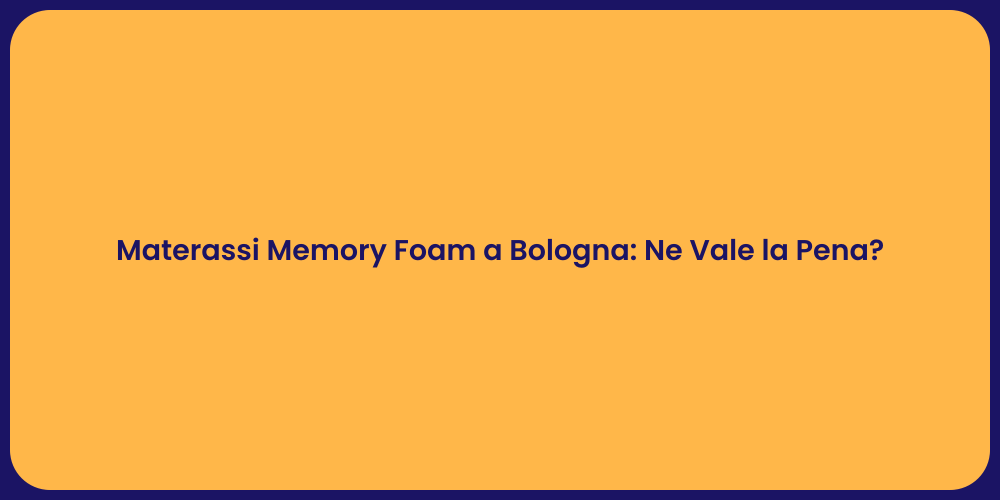 Materassi Memory Foam a Bologna: Ne Vale la Pena?